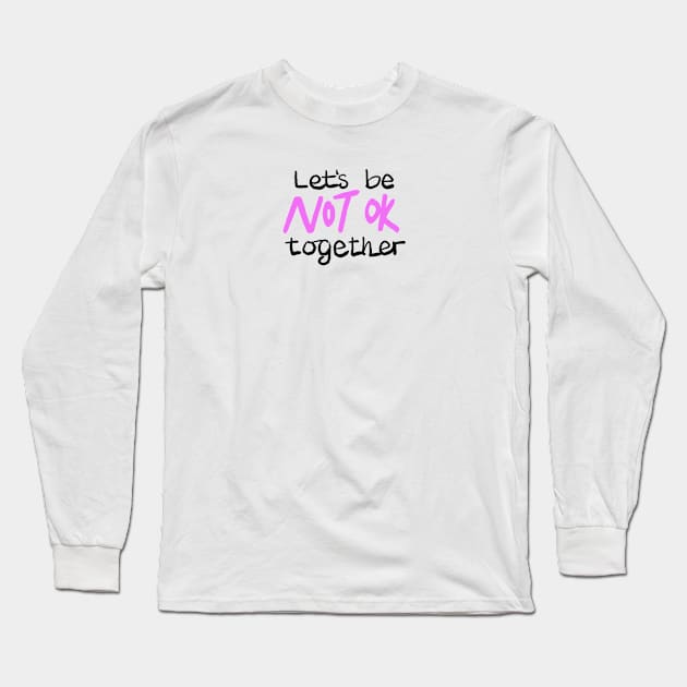 Let's be NOT OK together Long Sleeve T-Shirt by BraveMaker